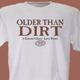 Our Older Than Dirt Personalized Birthday T-Shirt is available on our premium white cotton/poly blend Personalized T-Shirt , machine washable in adult sizes S-3XL. ALso available in Ash Gray. Includes FREE Personalization! Personalize your Birthday T-Shirt with any name and year. 