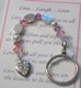 Just like the bracelet, the keychain is made with pink Swarovski crystals, Bali silver and the LIVE, LAUGH, LOVE message beads in silver. This keychain makes an inspirational gift for anyone to enjoy. The keychain comes with the poem as shown below. Youll be reminded of the important things in life that will get you through every day. 